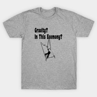 Gravity? In This Economy? - Aerialist, Acrobat T-Shirt